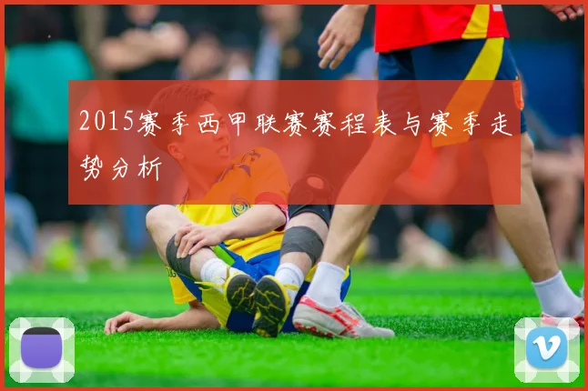 2015赛季西甲联赛赛程表与赛季走势分析